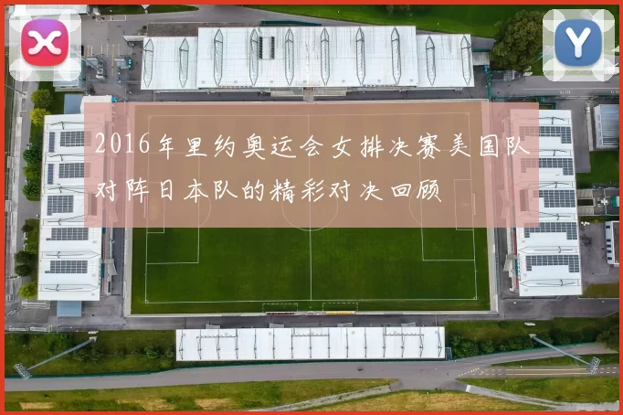 2016年里约奥运会女排决赛美国队对阵日本队的精彩对决回顾