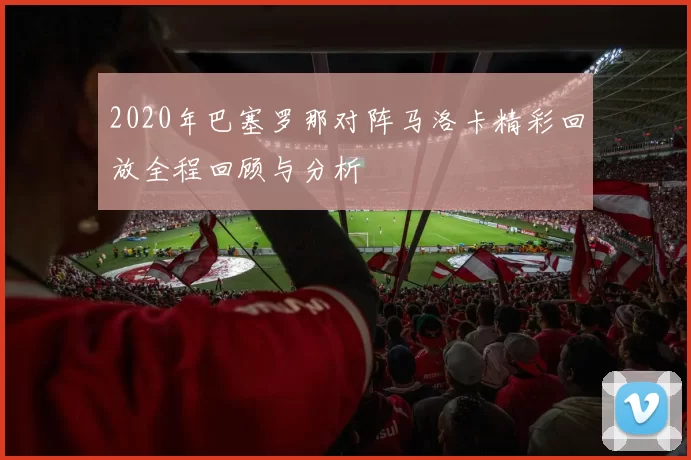 2020年巴塞罗那对阵马洛卡精彩回放全程回顾与分析