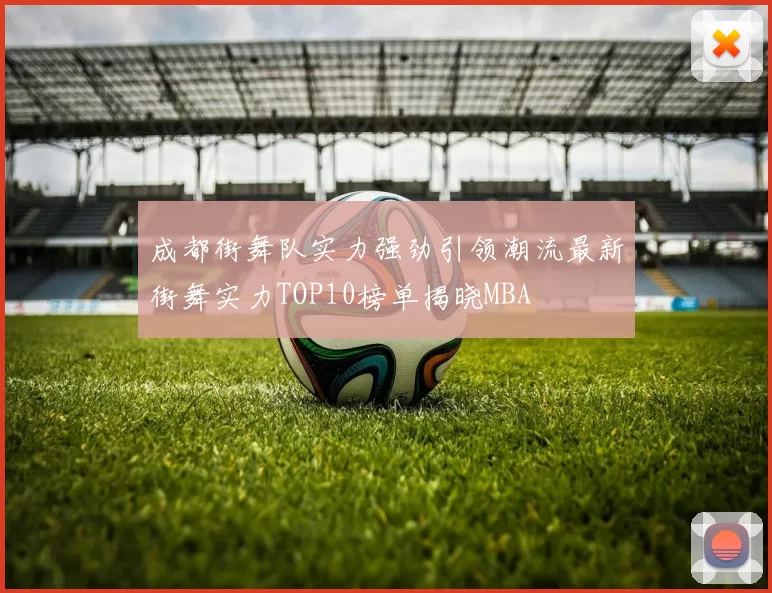成都街舞队实力强劲引领潮流最新街舞实力TOP10榜单揭晓MBA