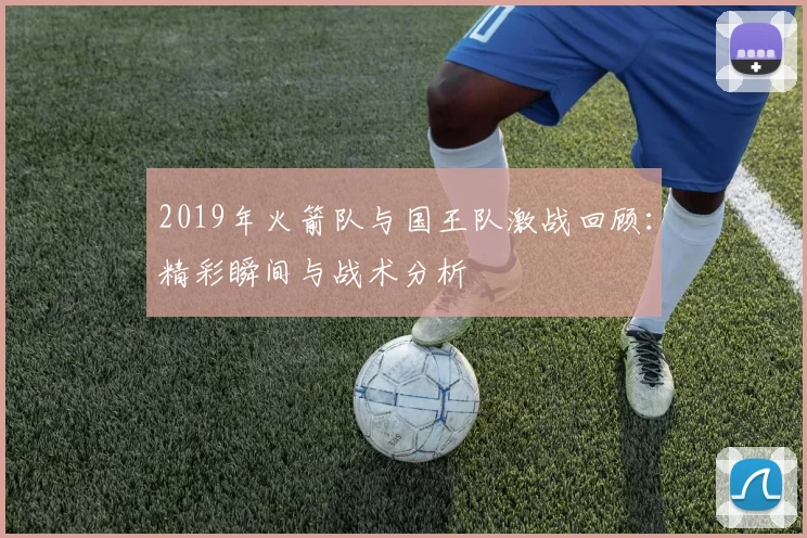 2019年火箭队与国王队激战回顾：精彩瞬间与战术分析